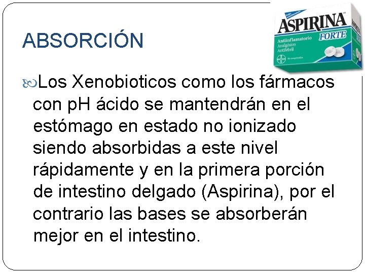 ABSORCIÓN Los Xenobioticos como los fármacos con p. H ácido se mantendrán en el