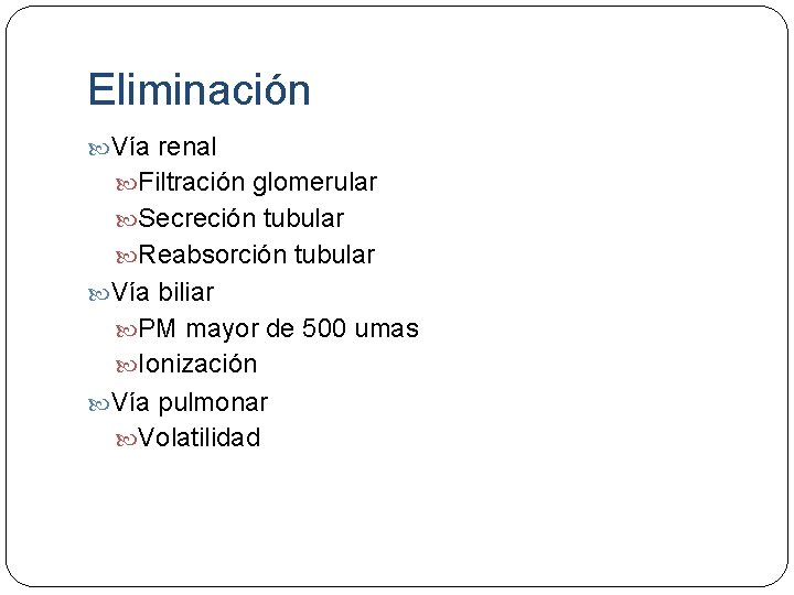 Eliminación Vía renal Filtración glomerular Secreción tubular Reabsorción tubular Vía biliar PM mayor de