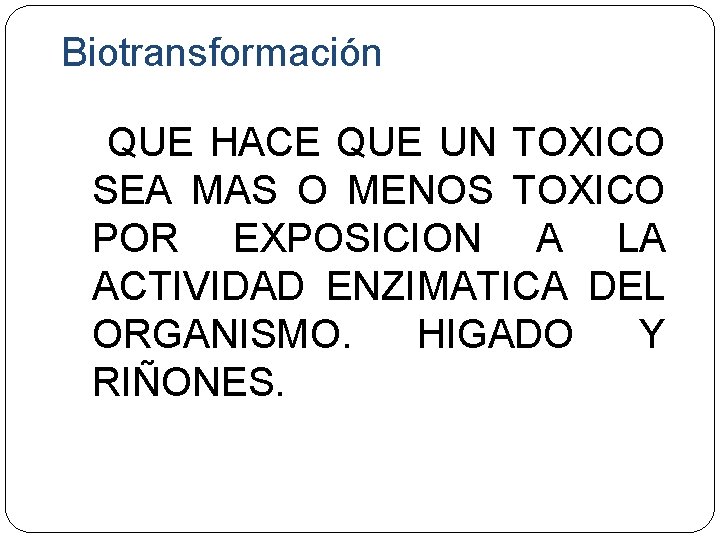 Biotransformación QUE HACE QUE UN TOXICO SEA MAS O MENOS TOXICO POR EXPOSICION A