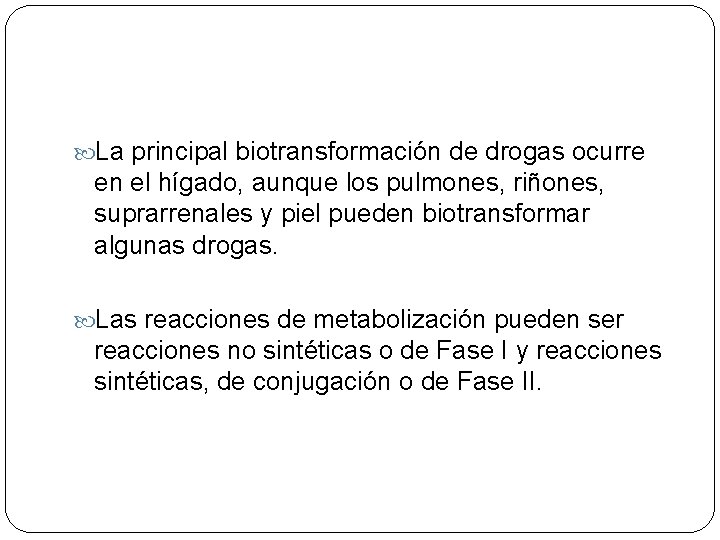  La principal biotransformación de drogas ocurre en el hígado, aunque los pulmones, riñones,