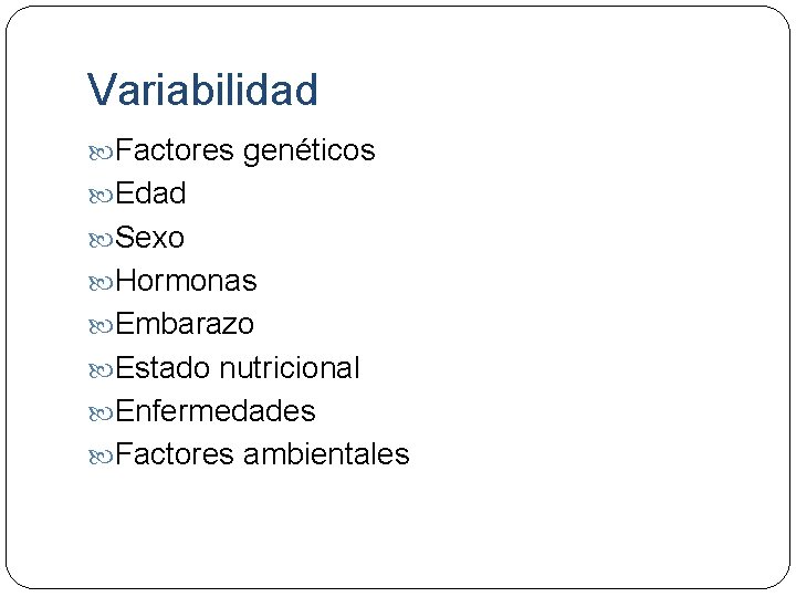 Variabilidad Factores genéticos Edad Sexo Hormonas Embarazo Estado nutricional Enfermedades Factores ambientales 