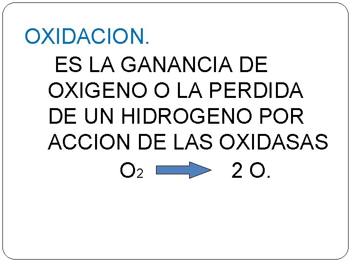 OXIDACION. ES LA GANANCIA DE OXIGENO O LA PERDIDA DE UN HIDROGENO POR ACCION