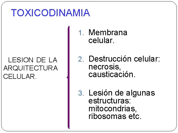 TOXICODINAMIA 1. Membrana celular. LESION DE LA ARQUITECTURA CELULAR. 2. Destrucción celular: necrosis, causticación.