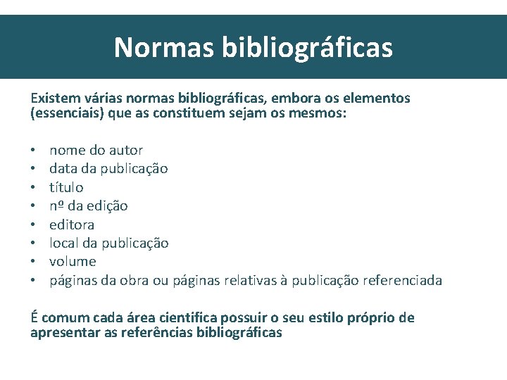 Normas bibliográficas Existem várias normas bibliográficas, embora os elementos (essenciais) que as constituem sejam
