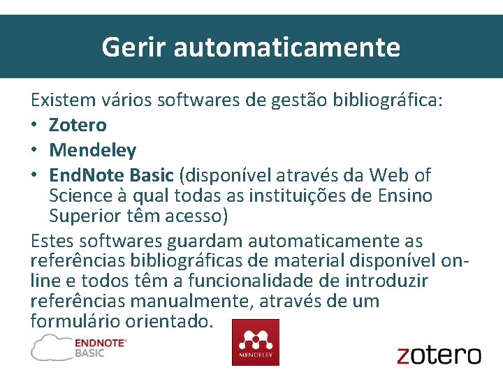 Gerir automaticamente Existem vários softwares de gestão bibliográfica: • Zotero • Mendeley • End.