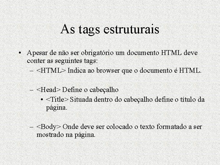 As tags estruturais • Apesar de não ser obrigatório um documento HTML deve conter