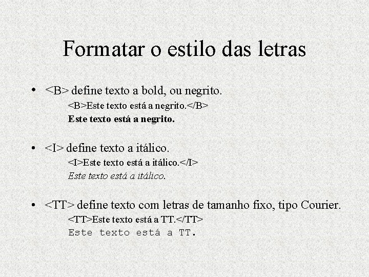 Formatar o estilo das letras • <B> define texto a bold, ou negrito. <B>Este