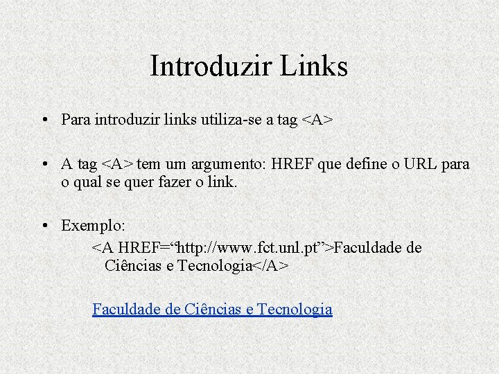 Introduzir Links • Para introduzir links utiliza-se a tag <A> • A tag <A>