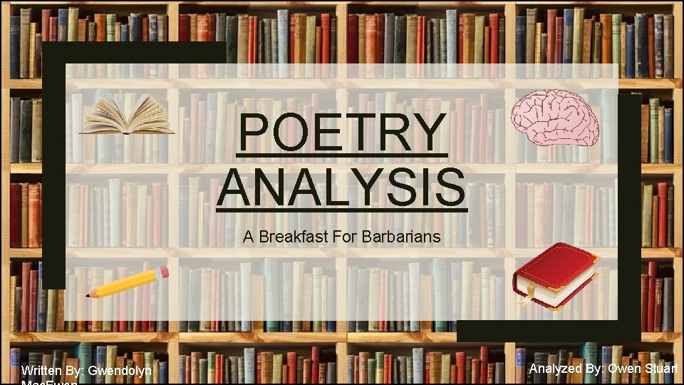 POETRY ANALYSIS A Breakfast For Barbarians Written By: Gwendolyn Analyzed By: Owen Stuart 