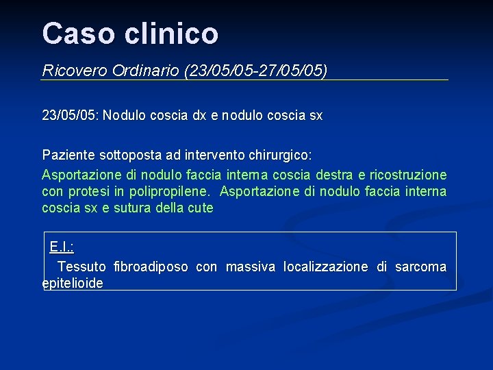 Caso clinico Ricovero Ordinario (23/05/05 -27/05/05) 23/05/05: Nodulo coscia dx e nodulo coscia sx Caso clinico Ricovero Ordinario (23/05/05 -27/05/05) 23/05/05: Nodulo coscia dx e nodulo coscia sx