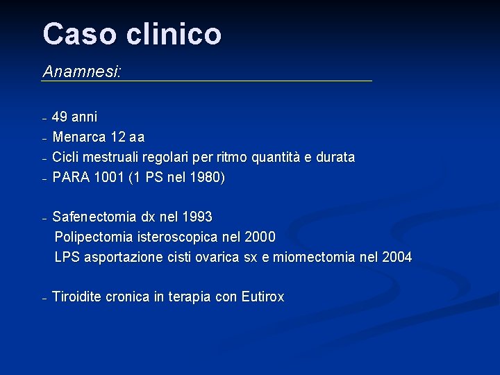 Caso clinico Anamnesi: 49 anni - Menarca 12 aa - Cicli mestruali regolari per Caso clinico Anamnesi: 49 anni - Menarca 12 aa - Cicli mestruali regolari per