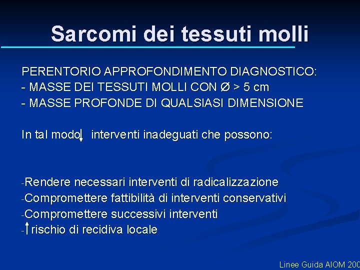 Sarcomi dei tessuti molli PERENTORIO APPROFONDIMENTO DIAGNOSTICO: - MASSE DEI TESSUTI MOLLI CON Ø Sarcomi dei tessuti molli PERENTORIO APPROFONDIMENTO DIAGNOSTICO: - MASSE DEI TESSUTI MOLLI CON Ø