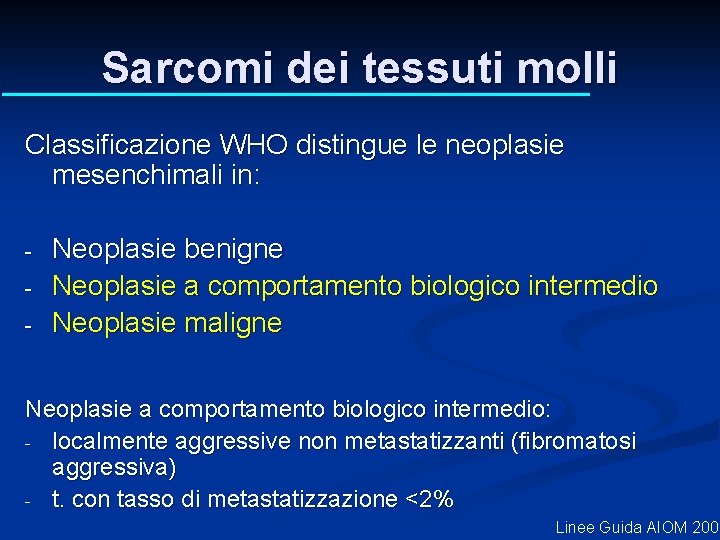 Sarcomi dei tessuti molli Classificazione WHO distingue le neoplasie mesenchimali in: - Neoplasie benigne Sarcomi dei tessuti molli Classificazione WHO distingue le neoplasie mesenchimali in: - Neoplasie benigne