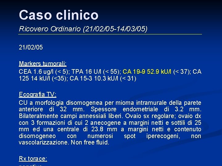 Caso clinico Ricovero Ordinario (21/02/05 -14/03/05) 21/02/05 Markers tumorali: CEA 1. 6 ug/l (< Caso clinico Ricovero Ordinario (21/02/05 -14/03/05) 21/02/05 Markers tumorali: CEA 1. 6 ug/l (<