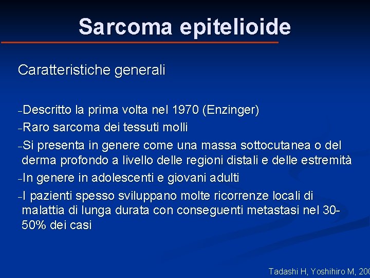 Sarcoma epitelioide Caratteristiche generali -Descritto la prima volta nel 1970 (Enzinger) -Raro sarcoma dei Sarcoma epitelioide Caratteristiche generali -Descritto la prima volta nel 1970 (Enzinger) -Raro sarcoma dei