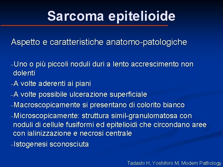 Sarcoma epitelioide Aspetto e caratteristiche anatomo-patologiche -Uno o più piccoli noduli duri a lento Sarcoma epitelioide Aspetto e caratteristiche anatomo-patologiche -Uno o più piccoli noduli duri a lento
