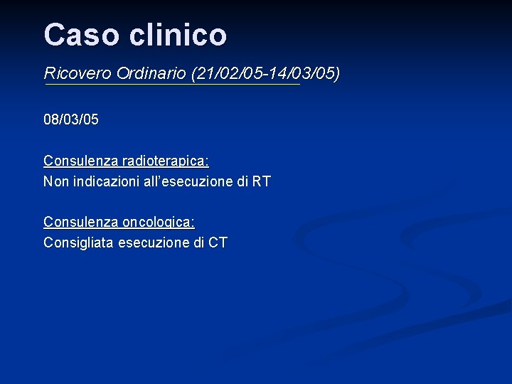 Caso clinico Ricovero Ordinario (21/02/05 -14/03/05) 08/03/05 Consulenza radioterapica: Non indicazioni all’esecuzione di RT Caso clinico Ricovero Ordinario (21/02/05 -14/03/05) 08/03/05 Consulenza radioterapica: Non indicazioni all’esecuzione di RT
