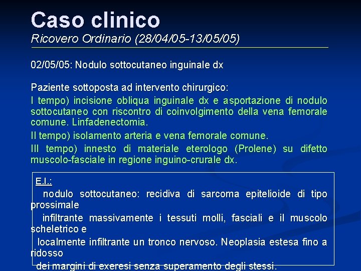 Caso clinico Ricovero Ordinario (28/04/05 -13/05/05) 02/05/05: Nodulo sottocutaneo inguinale dx Paziente sottoposta ad Caso clinico Ricovero Ordinario (28/04/05 -13/05/05) 02/05/05: Nodulo sottocutaneo inguinale dx Paziente sottoposta ad