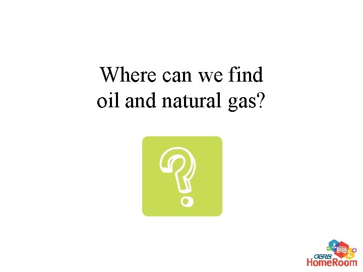 Where can we find oil and natural gas? 