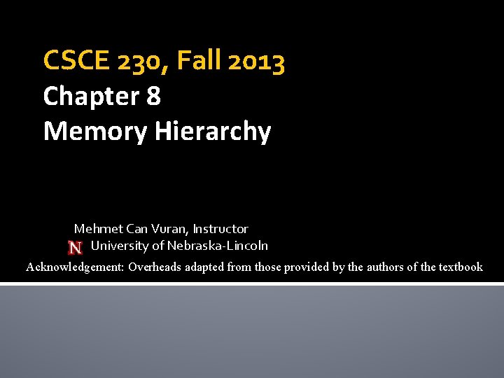 CSCE 230, Fall 2013 Chapter 8 Memory Hierarchy Mehmet Can Vuran, Instructor University of