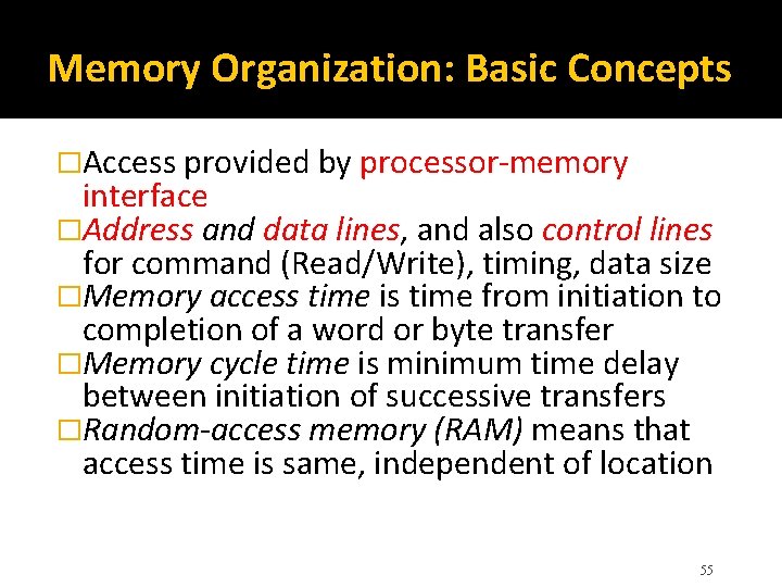 Memory Organization: Basic Concepts �Access provided by processor-memory interface �Address and data lines, and