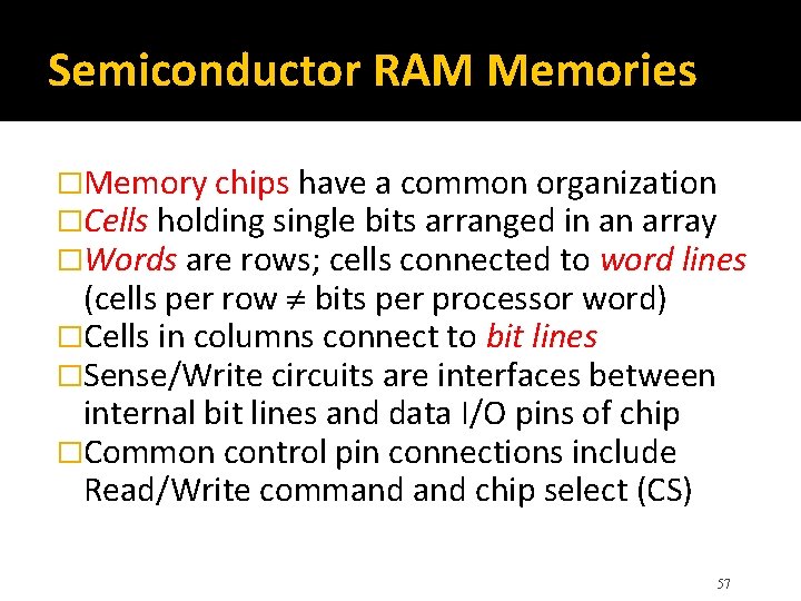 Semiconductor RAM Memories �Memory chips have a common organization �Cells holding single bits arranged