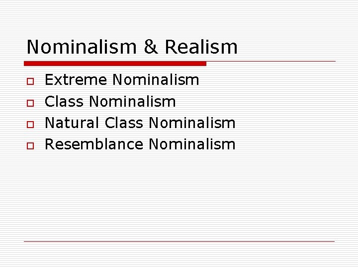 Nominalism & Realism o o Extreme Nominalism Class Nominalism Natural Class Nominalism Resemblance Nominalism