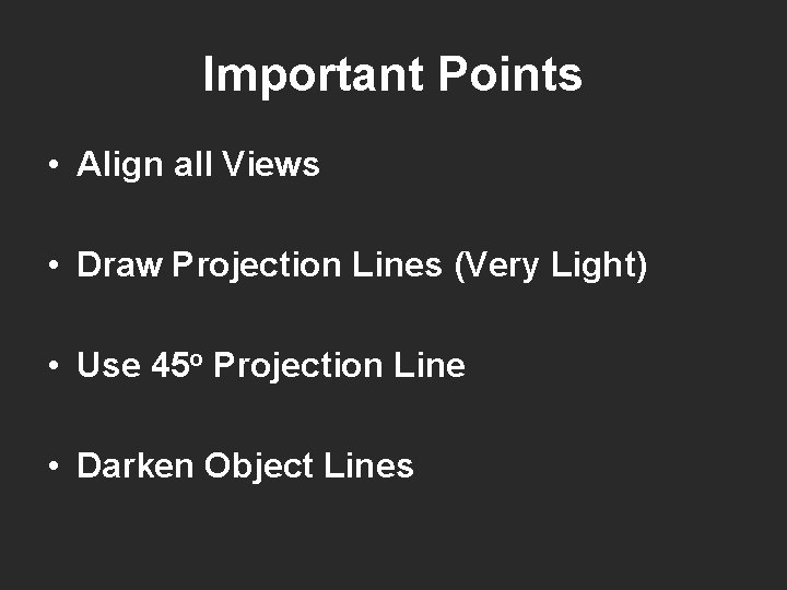 Important Points • Align all Views • Draw Projection Lines (Very Light) • Use