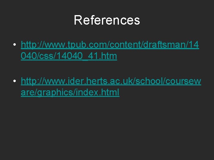 References • http: //www. tpub. com/content/draftsman/14 040/css/14040_41. htm • http: //www. ider. herts. ac.