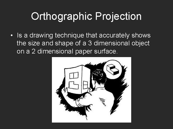 Orthographic Projection • Is a drawing technique that accurately shows the size and shape