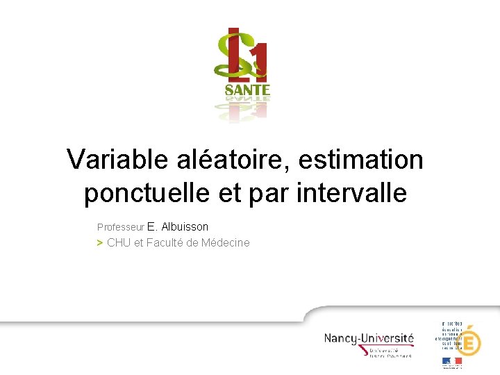 Variable aléatoire, estimation ponctuelle et par intervalle Professeur E. Albuisson > CHU et Faculté