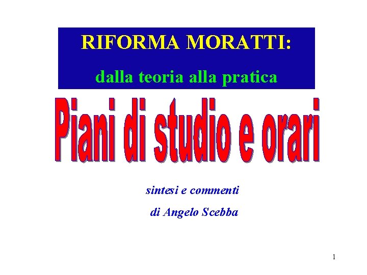 RIFORMA MORATTI: dalla teoria alla pratica sintesi e commenti di Angelo Scebba 1 RIFORMA MORATTI: dalla teoria alla pratica sintesi e commenti di Angelo Scebba 1