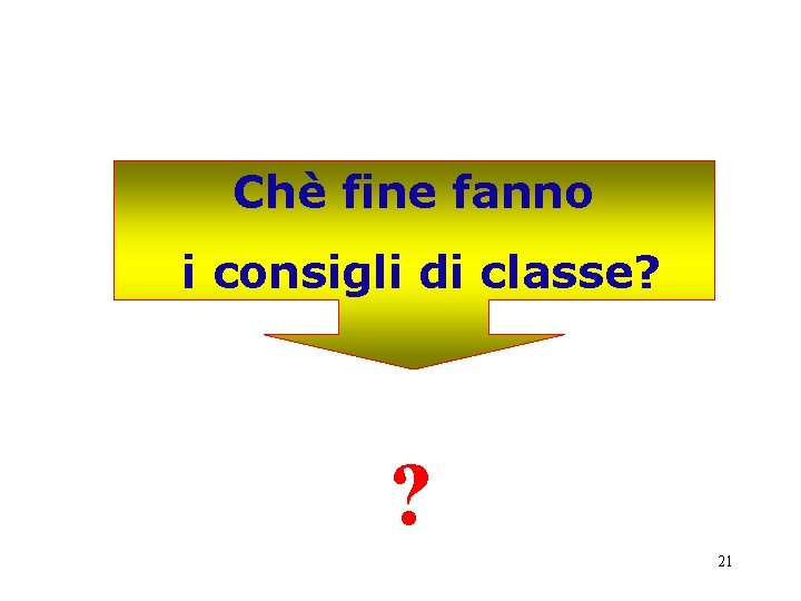 Chè fine fanno i consigli di classe? ? 21 Chè fine fanno i consigli di classe? ? 21