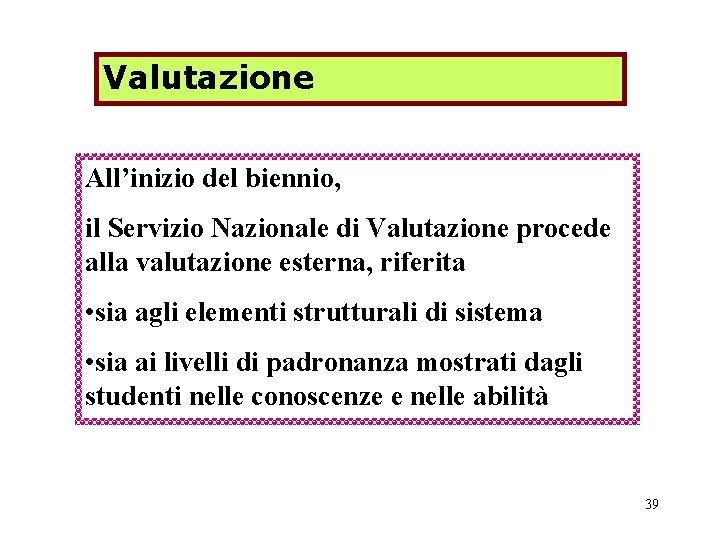 Valutazione All’inizio del biennio, il Servizio Nazionale di Valutazione procede alla valutazione esterna, riferita Valutazione All’inizio del biennio, il Servizio Nazionale di Valutazione procede alla valutazione esterna, riferita