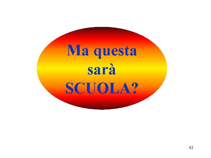 Ma questa sarà SCUOLA? 42 Ma questa sarà SCUOLA? 42