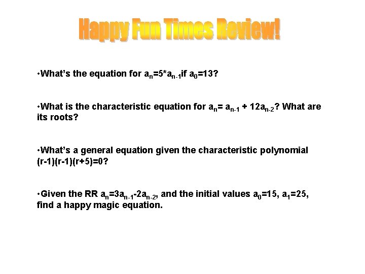  • What’s the equation for an=5*an-1 if a 0=13? • What is the