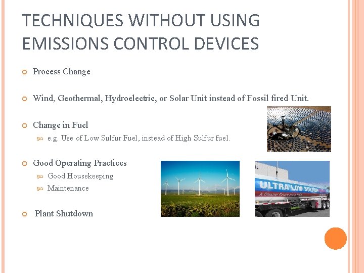 TECHNIQUES WITHOUT USING EMISSIONS CONTROL DEVICES Process Change Wind, Geothermal, Hydroelectric, or Solar Unit TECHNIQUES WITHOUT USING EMISSIONS CONTROL DEVICES Process Change Wind, Geothermal, Hydroelectric, or Solar Unit
