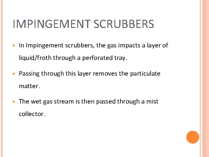 IMPINGEMENT SCRUBBERS · In Impingement scrubbers, the gas impacts a layer of liquid/froth through IMPINGEMENT SCRUBBERS · In Impingement scrubbers, the gas impacts a layer of liquid/froth through