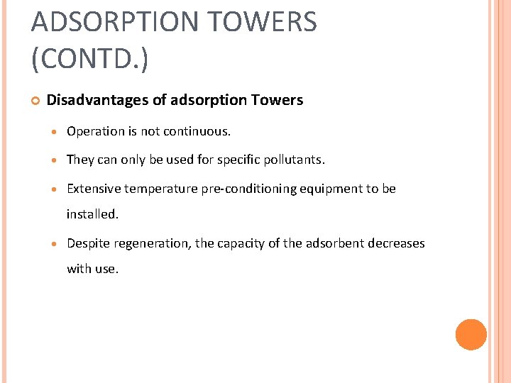 ADSORPTION TOWERS (CONTD. ) Disadvantages of adsorption Towers · Operation is not continuous. · ADSORPTION TOWERS (CONTD. ) Disadvantages of adsorption Towers · Operation is not continuous. ·