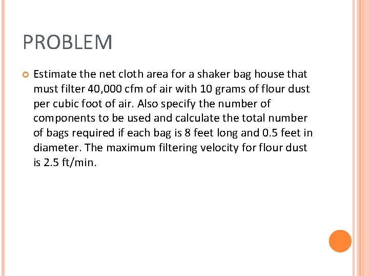 PROBLEM Estimate the net cloth area for a shaker bag house that must filter PROBLEM Estimate the net cloth area for a shaker bag house that must filter