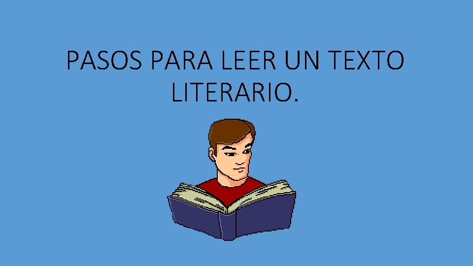 PASOS PARA LEER UN TEXTO LITERARIO. 