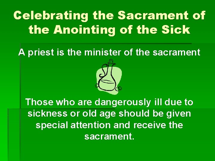 Celebrating the Sacrament of the Anointing of the Sick A priest is the minister