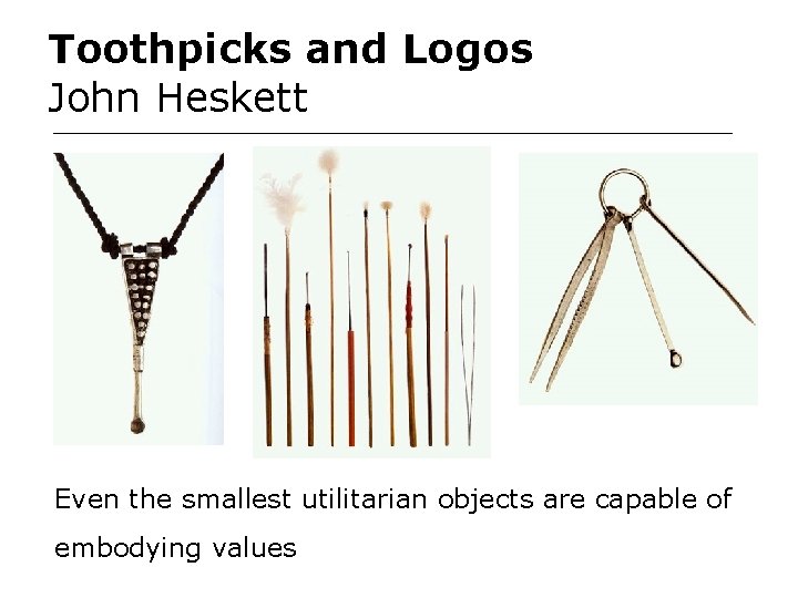 Toothpicks and Logos John Heskett Even the smallest utilitarian objects are capable of embodying