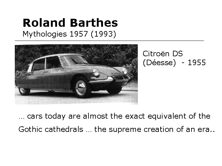 Roland Barthes Mythologies 1957 (1993) Citroën DS (Déesse) - 1955 … cars today are
