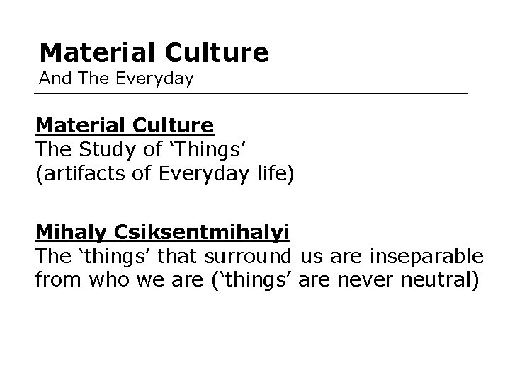 Material Culture And The Everyday Material Culture The Study of ‘Things’ (artifacts of Everyday