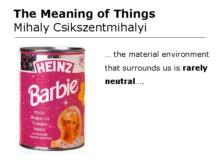 The Meaning of Things Mihaly Csikszentmihalyi … the material environment that surrounds us is