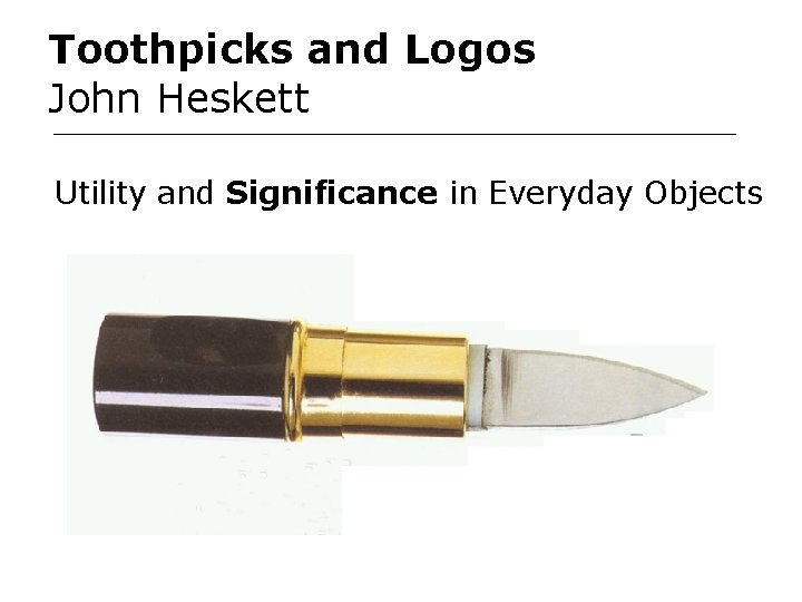 Toothpicks and Logos John Heskett Utility and Significance in Everyday Objects 