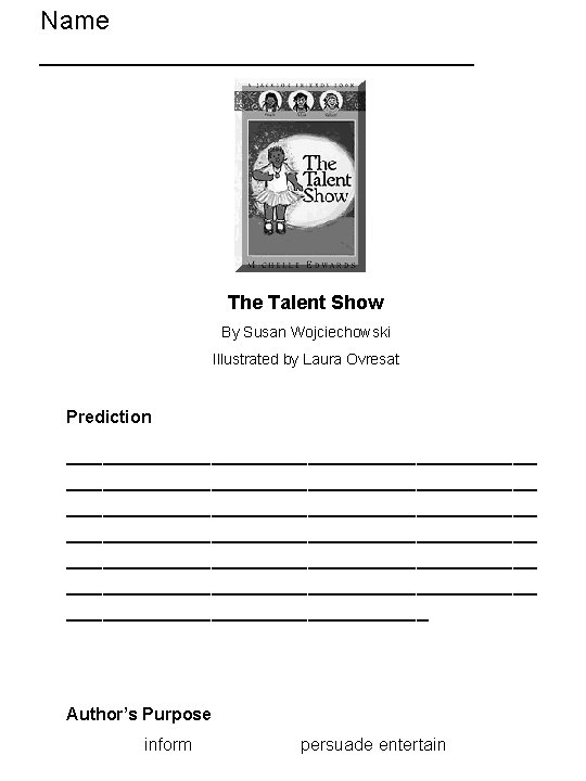 Name _______________ The Talent Show By Susan Wojciechowski Illustrated by Laura Ovresat Prediction _______________________________________