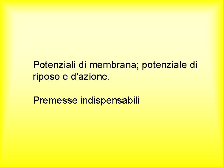 Potenziali di membrana; potenziale di riposo e d'azione. Premesse indispensabili 