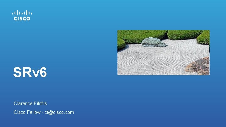 SRv 6 Clarence Filsfils Cisco Fellow - cf@cisco. com 